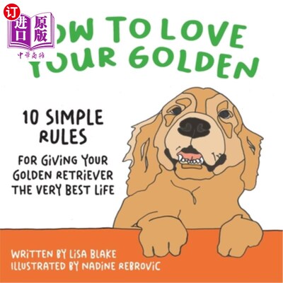 海外直订How to Love Your Golden: 10 Simple Rules for Giving Your Golden Retriever the Ve 如何爱你的金毛:10个简单的