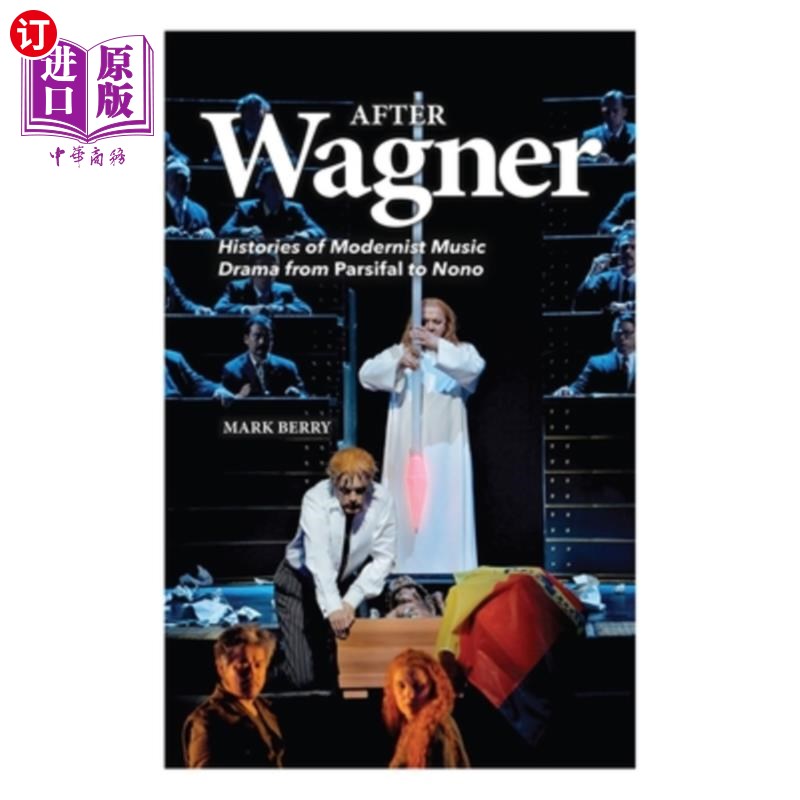 海外直订After Wagner: Histories of Modernist Music Drama from Parsifal to Nono 瓦格纳之后:从《帕西法尔》到《诺诺》