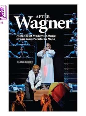 海外直订After Wagner: Histories of Modernist Music Drama from Parsifal to Nono 瓦格纳之后:从《帕西法尔》到《诺诺》
