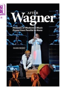 海外直订After Wagner: Histories of Modernist Music Drama from Parsifal to Nono 瓦格纳之后:从《帕西法尔》到《诺诺》
