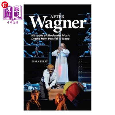 海外直订After Wagner: Histories of Modernist Music Drama from Parsifal to Nono 瓦格纳之后:从《帕西法尔》到《诺诺》