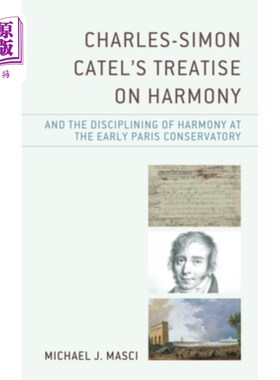 海外直订Charles-Simon Catel's Treatise on Harmony and the Disciplining of Harmony at the 查尔斯-西蒙·卡特的《论和声
