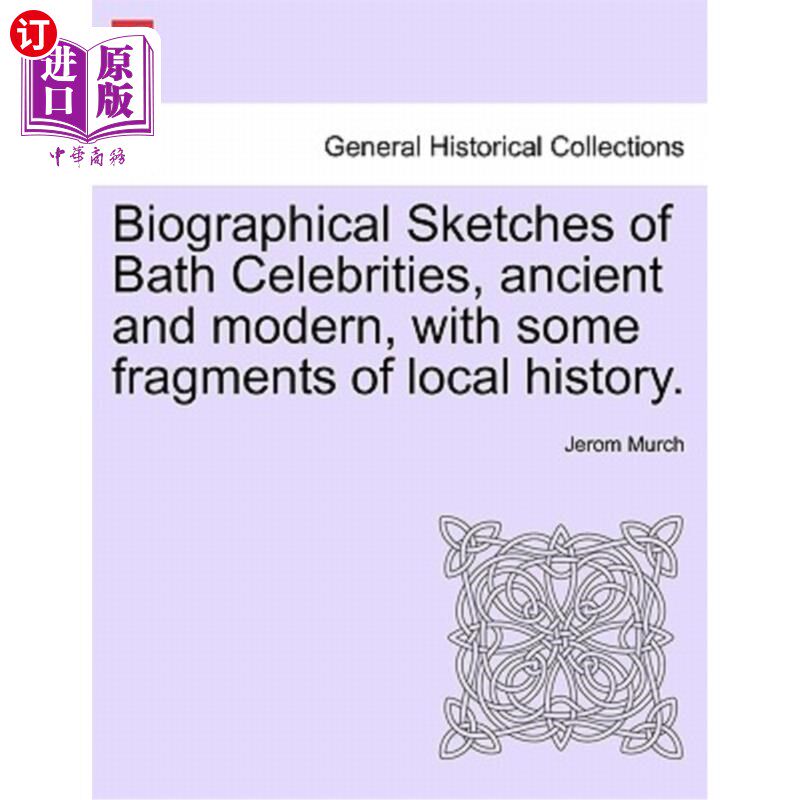 海外直订Biographical Sketches of Bath Celebrities, Ancient and Modern, with Some Fragmen 洗浴名人传记，古今，连同一