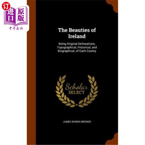 海外直订The Beauties of Ireland: Being Original Delineations, Topographical, Historical, 爱尔兰之美：是每个郡的原始