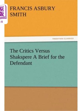 海外直订The Critics Versus Shakspere A Brief for the Defendant 批评家对莎士比亚:被告的辩护状