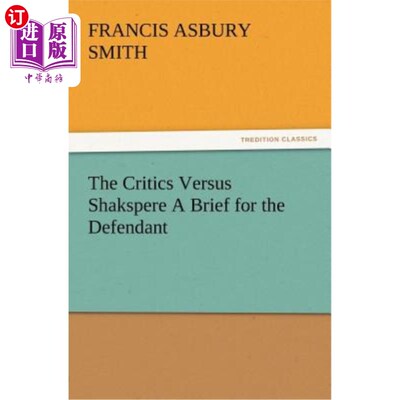 海外直订The Critics Versus Shakspere A Brief for the Defendant 批评家对莎士比亚:被告的辩护状