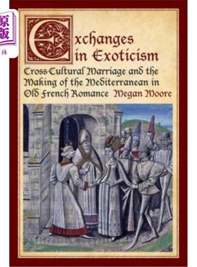 海外直订Exchanges in Exoticism: Cross-Cultural Marriage and the Making of the Mediterran 异国情调的交流:古法国浪漫