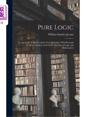 海外直订Pure Logic: Or, the Logic of Quality Apart From Quantity; With Remarks On Boole' 纯粹逻辑:或者说，脱离数量
