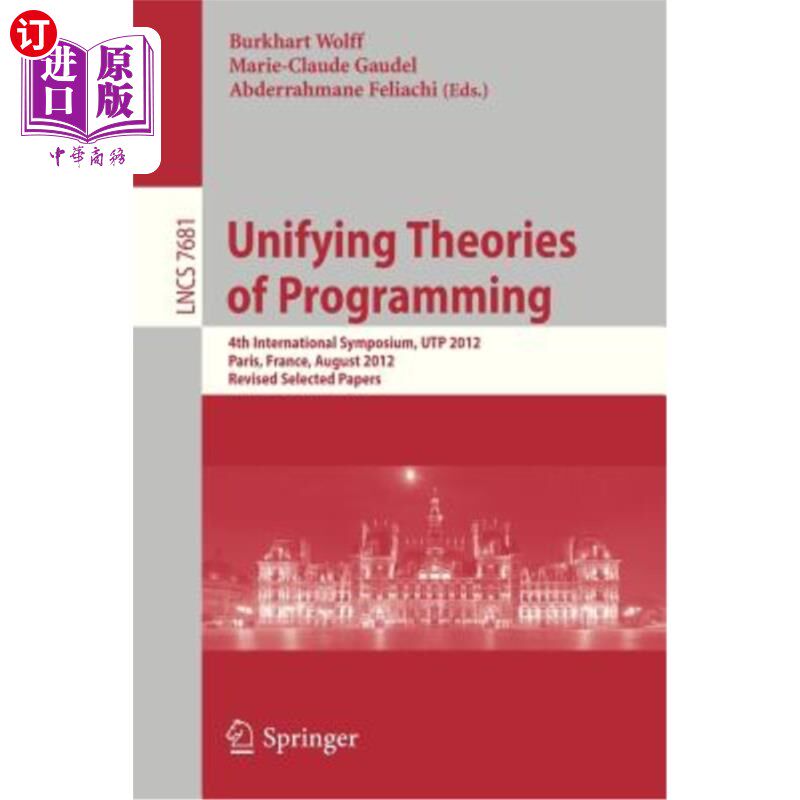 海外直订Unifying Theories of Programming: 4th International Symposium, Utp 2012, Paris,  统一编程理论：第四届国际研