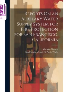 海外直订Reports On an Auxilary Water Supply System for Fire Protection for San Francisco 加利福尼亚州旧金山市消防辅
