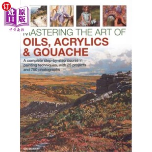 海外直订Mastering the Art of Oils, Acrylics & Gouache: A Complete Step-By-Step Course in 掌握油画，亚克力和水粉的艺