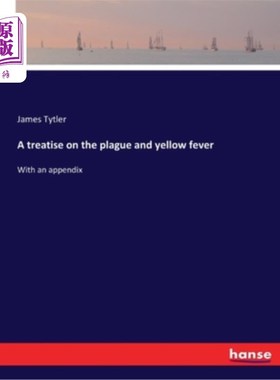 海外直订A treatise on the plague and yellow fever: With an appendix 关于鼠疫和黄热病的专著:附附录