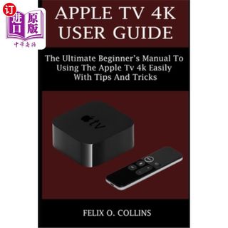 海外直订Apple TV 4k User Guide: The Ultimate Beginner's Manual to Using the Latest Apple Apple TV 4