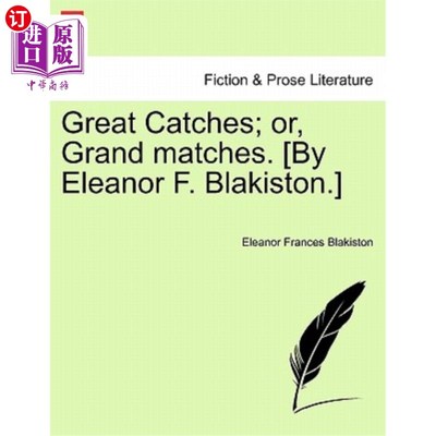 海外直订Great Catches; Or, Grand Matches. [By Eleanor F. Blakiston.] 捕获量大；或者，盛大的比赛。[埃莉诺·F·布拉基斯