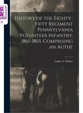 海外直订History of the Eighty-fifty Regiment Pennsylvania Volunteer Infantry, 1861-1865, 历史的八五十团宾夕法尼亚志