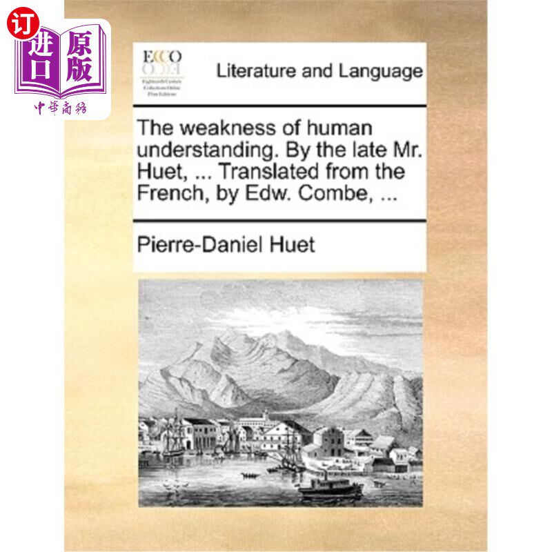 海外直订The Weakness of Human Understanding. by the Late Mr. Huet, ... Translated from t 人类理解的弱点。已故的Huet