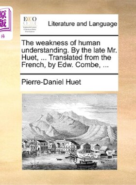 海外直订The Weakness of Human Understanding. by the Late Mr. Huet, ... Translated from t 人类理解的弱点。已故的Huet