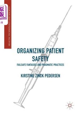 海外直订医药图书Organizing Patient Safety: Failsafe Fantasies and Pragmatic Practices 组织患者安全：故障安全幻想和