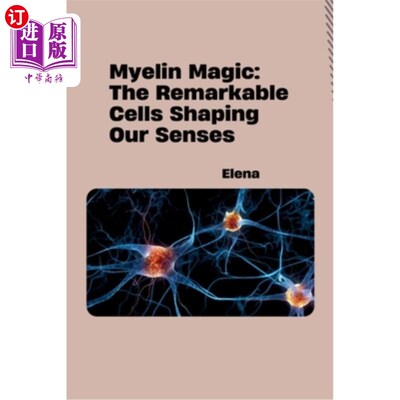 海外直订Myelin Magic: The Remarkable Cells Shaping Our Senses 髓磷脂魔法：塑造我们感官的非凡细胞