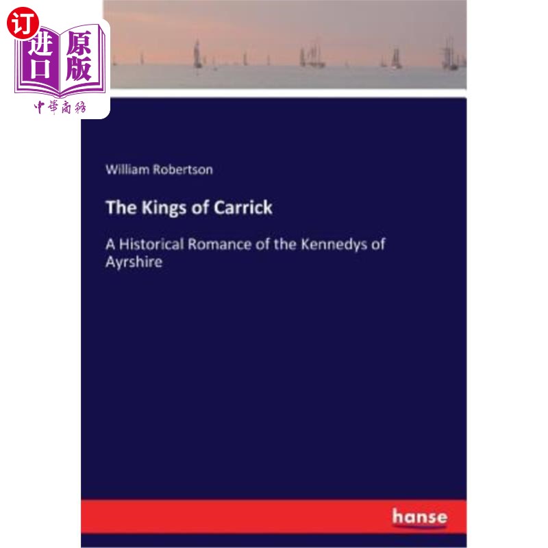 海外直订The Kings of Carrick: A Historical Romance of the Kennedys of Ayrshire 卡里克国王：艾尔郡肯尼迪家族的历史传 书籍/杂志/报纸 文学小说类原版书 原图主图