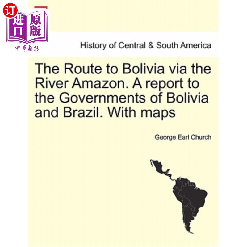 海外直订The Route to Bolivia Via the River Amazon. a Report to the Governments of Bolivi 经由亚马逊河到玻利维亚的路