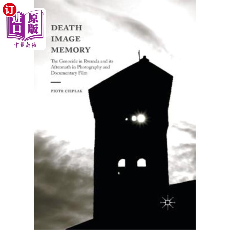 海外直订Death, Image, Memory: The Genocide in Rwanda and Its Aftermath in Photography an 死亡、影像、记忆：卢旺达大屠杀