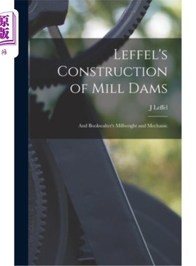 海外直订Leffel's Construction of Mill Dams: And Bookwalter's Millwright and Mechanic Leffel的《磨坊大坝的建造》和Bo