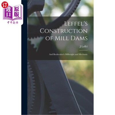 海外直订Leffel's Construction of Mill Dams: And Bookwalter's Millwright and Mechanic Leffel的《磨坊大坝的建造》和Bo