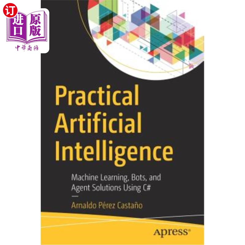海外直订Practical Artificial Intelligence: Machine Learning, Bots, and Agent Solutions U 实用人工智能:使用c#的机器