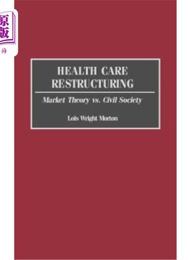 海外直订医药图书Health Care Restructuring: Market Theory vs. Civil Society 医疗改革:市场理论vs.公民社会