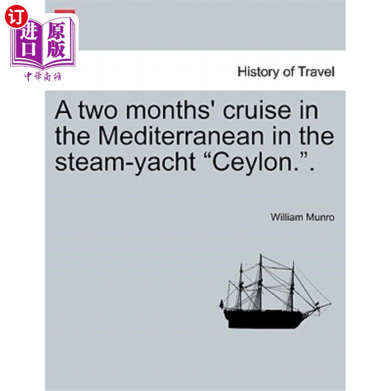 海外直订A Two Months' Cruise in the Mediterranean in the Steam-Yacht Ceylon.. 乘坐蒸汽游艇锡兰号在地中海航行两个月