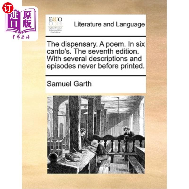 海外直订The Dispensary. a Poem. in Six Canto's. the Seventh Edition. with Several Descri 药房。一首诗。在第六章里。