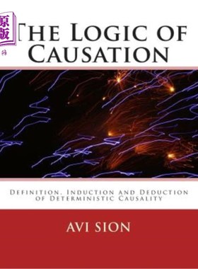 海外直订The Logic of Causation: Definition, Induction and Deduction of Deterministic Cau 因果逻辑：确定性因果关系的