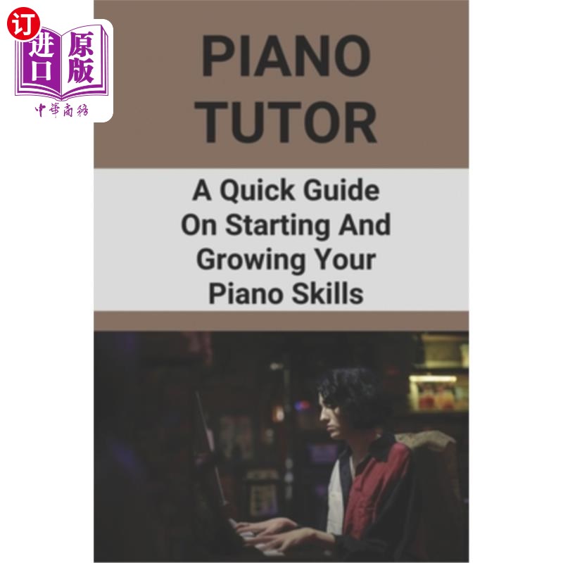 海外直订Piano Tutor: A Quick Guide On Starting And Growing Your Piano Skills: Piano Prac 钢琴导师：关于开始和提高钢