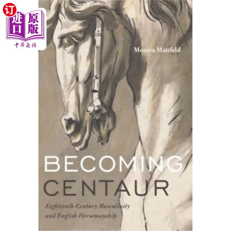 海外直订Becoming Centaur: Eighteenth-Century Masculinity and English Horsemanship 成为半人马:18世纪的男子气概和英国马术