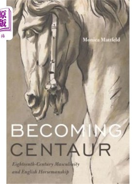海外直订Becoming Centaur: Eighteenth-Century Masculinity and English Horsemanship 成为半人马:18世纪的男子气概和英国马术
