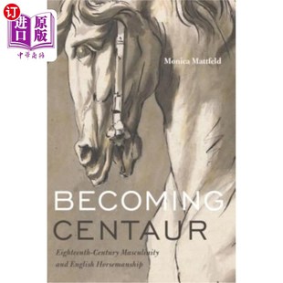 海外直订Becoming Centaur: Eighteenth-Century Masculinity and English Horsemanship 成为半人马:18世纪的男子气概和英国马术