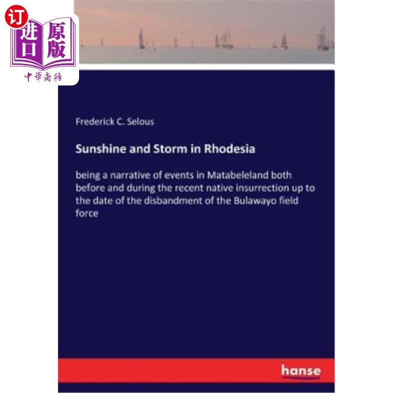 海外直订Sunshine and Storm in Rhodesia: being a narrative of events in Matabeleland both 罗得西亚的阳光和风暴