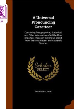 海外直订A Universal Pronouncing Gazetteer: Containing Topographical, Statistical, and Ot 通用发音地名录：包含已知世