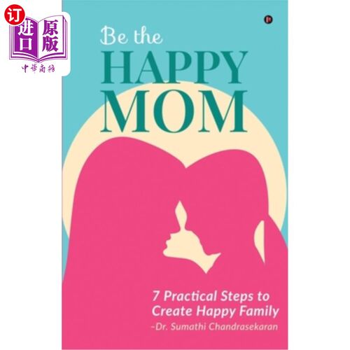 海外直订Be the Happy Mom: 7 Practical Steps to Create Happy Family 做一个快乐的妈妈:7个创建幸福家庭的实际步骤