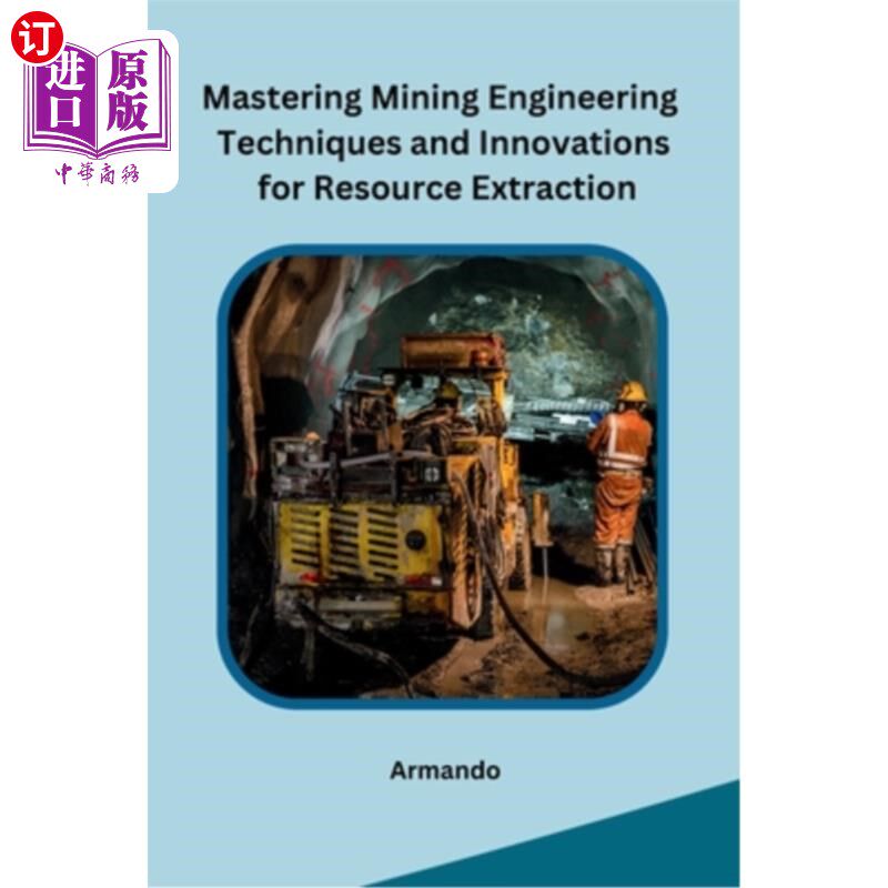 海外直订Mastering Mining Engineering Techniques and Innovations for Resource Extraction 掌握采矿工程技术和资源开采
