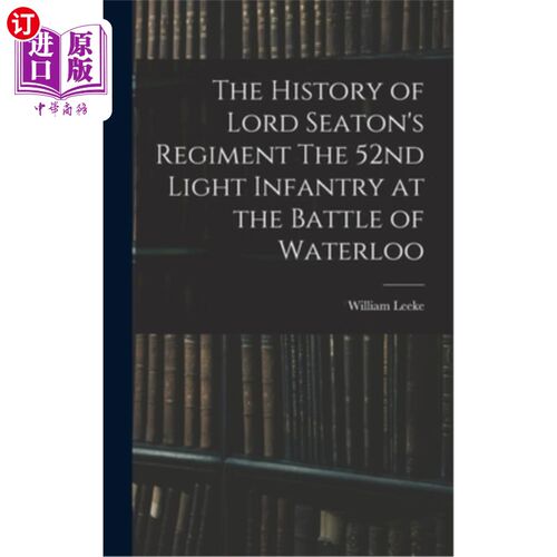 海外直订The History of Lord Seaton's Regiment The 52nd Light Infantry at the Battle of W 西顿勋爵军团的历史滑铁卢战