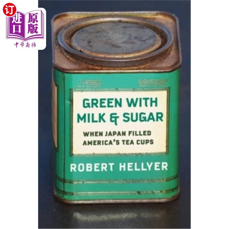 海外直订Green with Milk and Sugar: When Japan Filled America's Tea Cups 加了牛奶和糖的绿茶:当日本填满美国的茶杯时