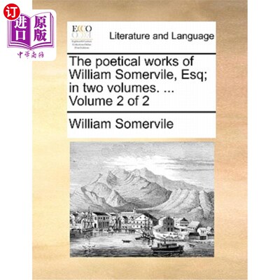 海外直订The Poetical Works of William Somervile, Esq; In Two Volumes. ... Volume 2 of 2 威廉·萨默维尔先生的诗歌作品