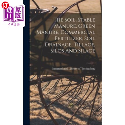 海外直订The Soil, Stable Manure, Green Manure, Commercial Fertilizer, Soil Drainage, Til 采购产品土壤，稳定的肥料，
