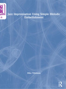 海外直订Jazz Improvisation Using Simple Melodic Embellishment 使用简单旋律修饰的爵士乐即兴演奏