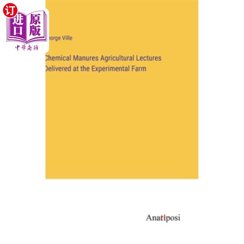 海外直订Chemical Manures Agricultural Lectures Delivered at the Experimental Farm 在实验农场进行化学肥料农业讲座