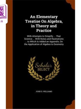 海外直订An Elementary Treatise on Algebra, in Theory and Practice: With Attempts to Simp 一篇关于代数、理论和实践的