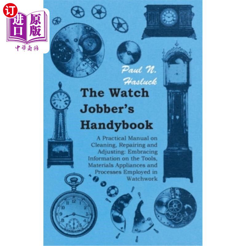 海外直订The Watch Jobber's Handybook - A Practical Manual on Cleaning, Repairing and Adj 手表批发商的手册——一本实