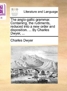 海外直订The Anglo-Gallic Grammar. Containing, the Rudiments, Reduced Into a New Order an 盎格鲁-高卢语法。包含基础